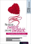Okładka - Nie daj się zwodzić, zacznij uwodzić. Przewodnik po idealnym związku
