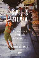 Okładka - Święta ziemia. Opowieści z Izraela i Palestyny