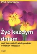 Okładka książki - Żyć każdym dniem, czyli jak znaleźć wielką radośc w małych rzeczach