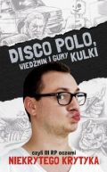 Ok�adka - DISCO POLO. Wied�min i gumy kulki czyli III RP oczami niekrytego krytyka