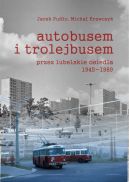 Okładka książki - Autobusem i trolejbusem przez lubelskie osiedla 1945-1989