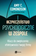 Okadka - Bezpieczestwo psychologiczne w zespole. Klucz do zwikszenia efektywnoci twojej firmy