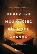 Ok�adka - Dlaczego m�j ojciec nie m�g� zasn��. O dziedziczeniu milczenia i traumy
