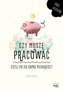 Okładka - Czy muszę pracować, czyli po co komu pieniądze?
