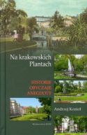 Okadka ksizki - Na krakowskich Plantach. Historie, obyczaje, anegdoty