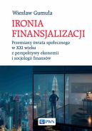 Ok�adka - Ironia finansjalizacji. Przemiany �wiata spo�ecznego w XXI wieku z perspektywy ekonomii i socjologii finans�w