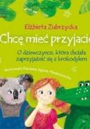 Ok�adka - Chc� mie� przyjaciela. O dziewczynce, kt�ra chcia�a zaprzyja�ni� si� z krokodylem