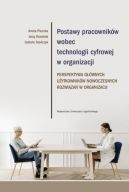 Okadka ksizki - Postawy pracownikw wobec technologii cyfrowej w organizacji. Perspektywa gwnych uytkownikw nowoczesnych rozwiza w organizacji