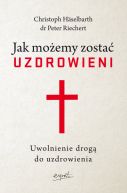 Ok�adka - Jak mo�emy zosta� uzdrowieni. Uwolnienie drog� do uzdrowienia