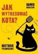Okładka ksiązki - Jak wytresować kota. Historie prawdziwe