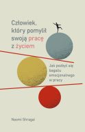 Ok�adka - Cz�owiek, kt�ry pomyli� swoj� prac� z �yciem. Jak pozby� si� baga�u emocjonalnego w pracy