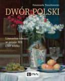 Okładka - Dwór polski. Literackie obrazy w prozie XIX i XX wieku