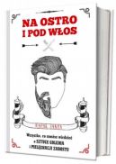 Ok�adka - Na ostro i pod w�os. Wszystko, co musisz wiedzie� o sztuce golenia i piel�gnacji zarostu