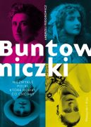 Okładka - Buntowniczki. Niezwykłe Polki, które robiły, co chciały