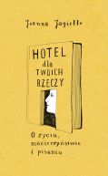 Okadka ksizki - Hotel dla twoich rzeczy: O yciu, macierzystwie i pisaniu