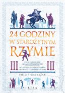 Okadka - 24 godziny w staroytnym Rzymie. ycie codzienne oczami mieszkacw: od niewolnika do cesarza, od prostytutki do kapanki