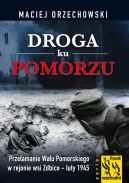 Okładka - Droga ku Pomorzu Przełamanie Wału Pomorskiego w rejonie wsi Zdbice - luty 1945