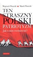 Okładka ksiązki - Ten straszny polski patriotyzm. Jak o nim rozmawiać?