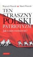 Okadka ksizki - Ten straszny polski patriotyzm. Jak o nim rozmawia?