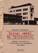 Okładka - Tysiąc szkół na Tysiąclecie. Szkoły Tysiąclecia - architektura, propaganda, polityka