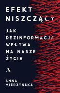 Ok�adka - Efekt niszcz�cy. Jak dezinformacja wp�ywa na nasze �ycie