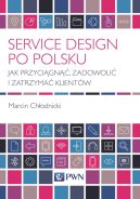 Ok�adka - Service Design po polsku. Jak przyci�gn��, zadowoli� i zatrzyma� klient�w