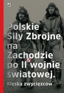 Okładka - Polskie siły zbrojne na Zachodzie po II wojnie światowej. Klęska zwyciężonych