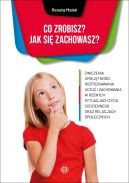 Okładka - Co zrobisz? Jak się zachowasz? Ćwiczenia umiejętności rozpoznawania uczuć i zachowania w różnych sytuacjach życia codziennego oraz relacjach społecznych