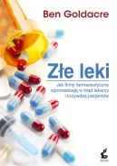 Ok�adka - Z�e leki. Jak firmy farmaceutyczne wprowadzaj� w b��d lekarzy i krzywdz� pacjent�w 