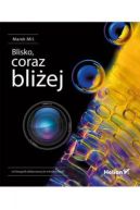 Ok�adka - Blisko, coraz bli�ej. Od fotografii zbli�eniowej do mikrofotografii