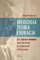Okadka - Ideologia, teoria, edukacja. Myl Ericha Fromma jaki inspiracja dla pedagogiki wspczesnej