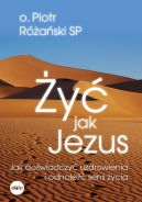 Ok�adka - �y� jak Jezus. Jak do�wiadczy� uzdrowienia i odnale�� sens �ycia