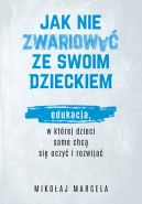 Okadka - Jak nie zwariowa ze swoim dzieckiem. Edukacja, w ktrej dzieci same chc si uczy i rozwija