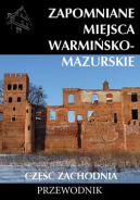 Okładka książki - Zapomniane miejsca Warmińsko-mazurskie. Część zachodnia