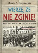Okładka ksiązki - Wierzę, że nie zginie! Mniejszość Polska na Zaolziu 1870-2015