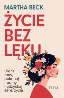 Okadka - ycie bez lku. Ulecz rany, poznaj siebie i odzyskaj sens ycia