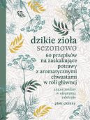 Okładka - Dzikie zioła sezonowo. 60 przepisów na zaskakujące potrawy z aromatycznymi chwastami w roli głównej