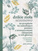 Okadka ksiki - Dzikie zioa sezonowo. 60 przepisw na zaskakujce potrawy z aromatycznymi chwastami w roli gwnej