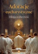 Ok�adka ksi�zki - Adoracje eucharystyczne. Mi�uj�ca obecno��