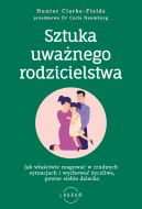 Ok�adka - Sztuka uwa�nego rodzicielstwa. Jak w�a�ciwie reagowa� w trudnych sytuacjach i wychowa� �yczliwe, pewne siebie dziecko