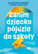 Ok�adka - Zanim dziecko p�jdzie do szko�y. Jak pokona� trudno�ci z nauk� i relacjami