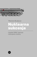 Ok�adka - Nuklearna sukcesja. Upadek ZSRR i j�drowe rozbrojenie Ukrainy