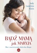 Okładka - Bądź mamą jak Maryja. Moc zawierzenia dziecka Bogu