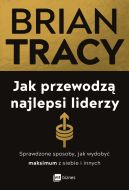 Ok�adka ksi�zki - Jak przewodz� najlepsi liderzy. Sprawdzone sposoby, jak wydoby� maksimum z siebie i innych