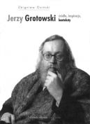 Okadka ksizki - Jerzy Grotowski. rda, inspiracje, konteksty. T. 1.