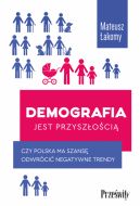 Okadka - Demografia jest przyszoci. Czy Polska ma szans odwrci negatywne trendy