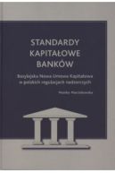 Ok�adka - Standardy kapita�owe bank�w. Bazylejska Nowa Umowa Kapita�owa w polskich regulacjach nadzorczych