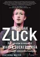 Okadka - Myl jak Zuck. Pi sekretw biznesowych Marka Zuckerberga - genialnego zaoyciela Facebooka