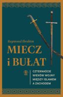 Okadka - Miecz i buat. Czternacie wiekw wojny midzy islamem a Zachodem