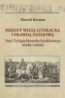 Okadka ksizki - Midzy wizj literack i prawd dziejow. Nad  Trylogi Henryka Sienkiewicza studia i szkice